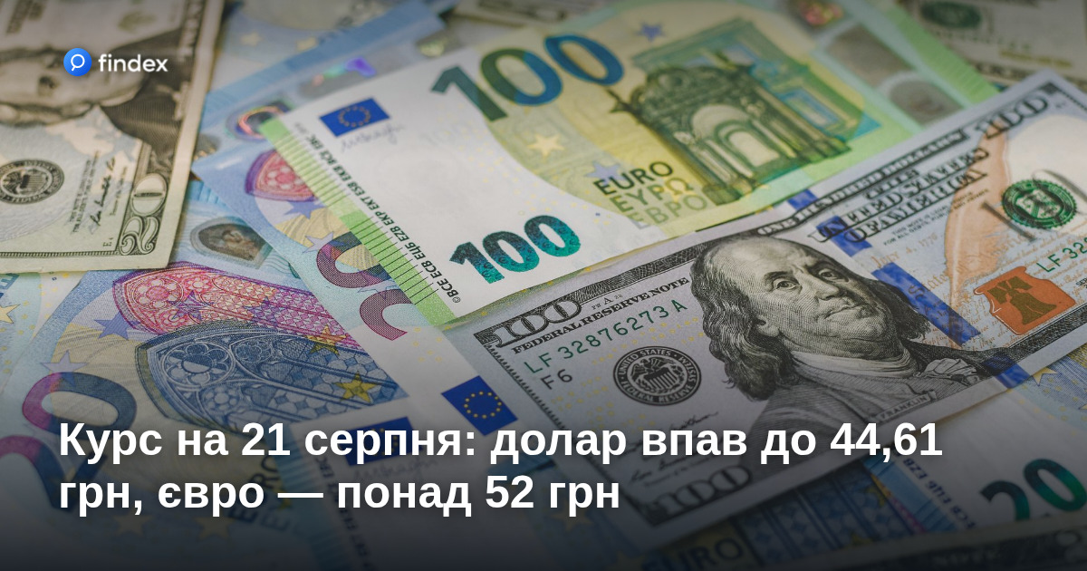 Курс на 21 серпня: долар впав до 44,61 грн, євро — понад 52 грн