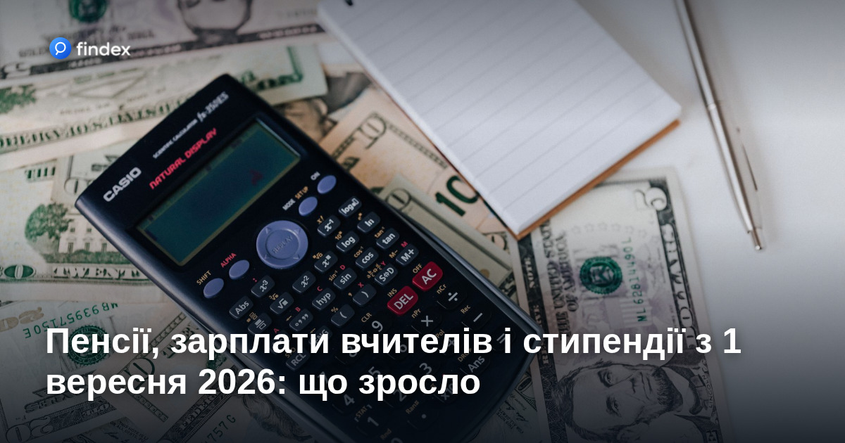 Пенсії, зарплати вчителів і стипендії з 1 вересня 2026: що зросло
